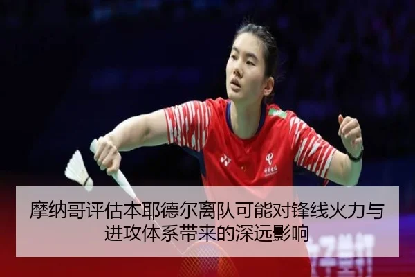 摩纳哥评估本耶德尔离队可能对锋线火力与进攻体系带来的深远影响